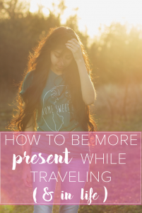 How to Be More Present While Traveling and in Life - The Wanderful Soul Blog